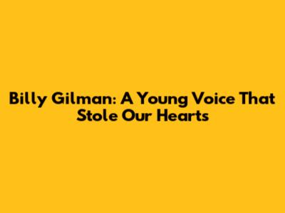 Billy Gilman: A Young Voice That Stole Our Hearts