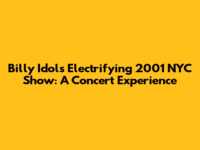 Billy Idol's Electrifying 2001 NYC Show: A Concert Experience