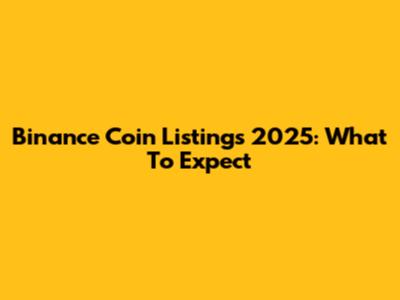 Binance Coin Listings 2025: What To Expect