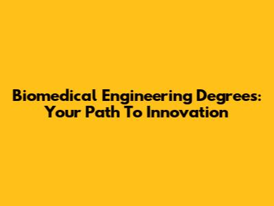 Biomedical Engineering Degrees: Your Path To Innovation