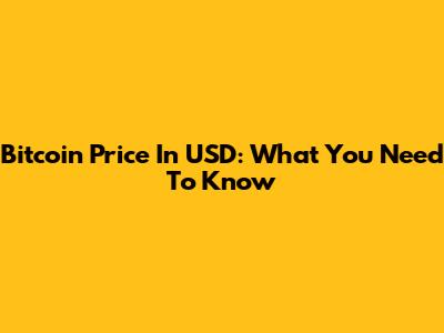 Bitcoin Price In USD: What You Need To Know