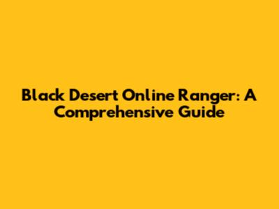 Black Desert Online Ranger: A Comprehensive Guide