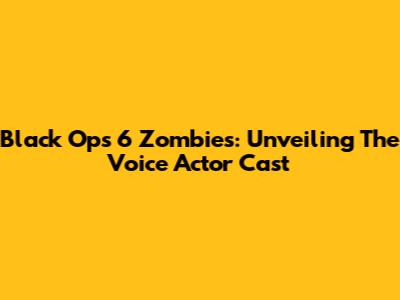 Black Ops 6 Zombies: Unveiling The Voice Actor Cast