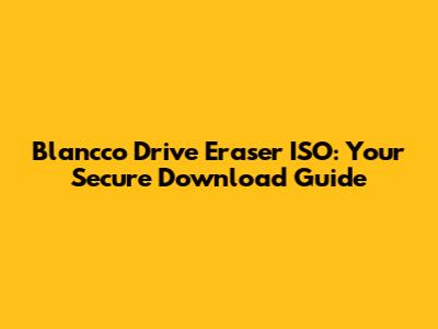 Blancco Drive Eraser ISO: Your Secure Download Guide