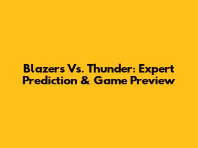 Blazers Vs. Thunder: Expert Prediction & Game Preview