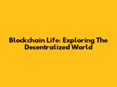 Blockchain Life: Exploring The Decentralized World