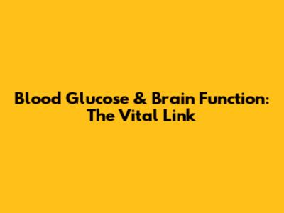 Blood Glucose & Brain Function: The Vital Link