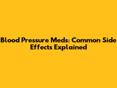 Blood Pressure Meds: Common Side Effects Explained