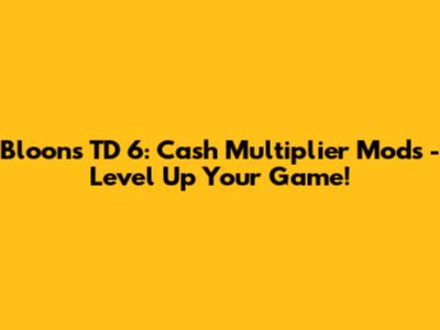 Bloons TD 6: Cash Multiplier Mods - Level Up Your Game!