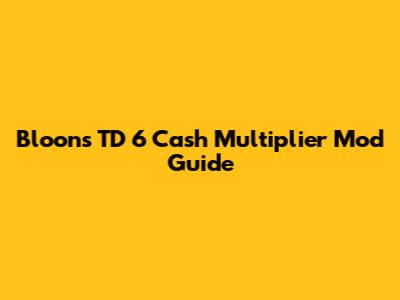 Bloons TD 6 Cash Multiplier Mod Guide