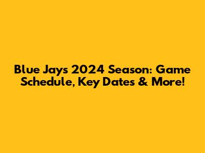 Blue Jays 2024 Season: Game Schedule, Key Dates & More!