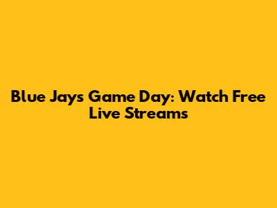 Blue Jays Game Day: Watch Free Live Streams