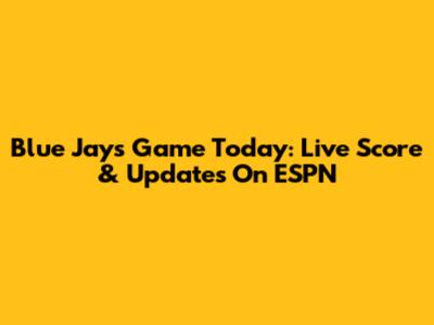 Blue Jays Game Today: Live Score & Updates On ESPN