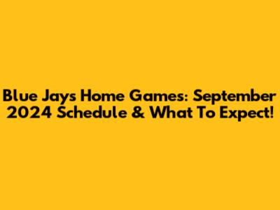Blue Jays Home Games: September 2024 Schedule & What To Expect!
