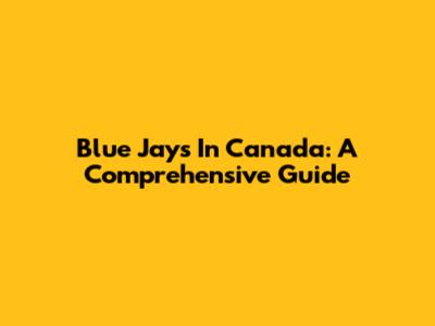 Blue Jays In Canada: A Comprehensive Guide