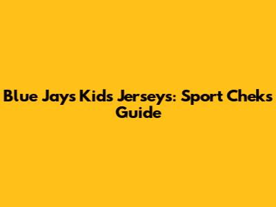 Blue Jays Kids' Jerseys: Sport Chek's Guide