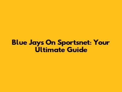 Blue Jays On Sportsnet: Your Ultimate Guide