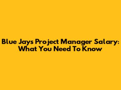 Blue Jays Project Manager Salary: What You Need To Know