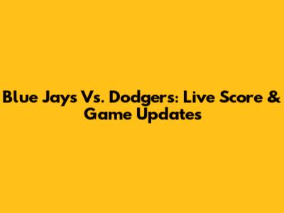 Blue Jays Vs. Dodgers: Live Score & Game Updates