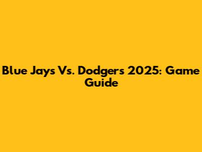 Blue Jays Vs. Dodgers 2025: Game Guide