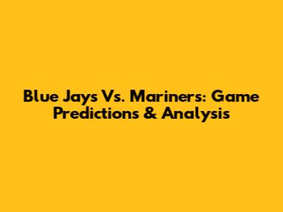 Blue Jays Vs. Mariners: Game Predictions & Analysis