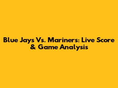 Blue Jays Vs. Mariners: Live Score & Game Analysis