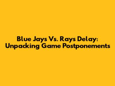 Blue Jays Vs. Rays Delay: Unpacking Game Postponements