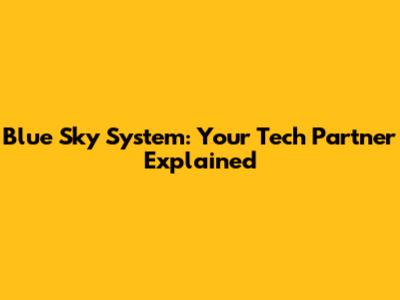 Blue Sky System: Your Tech Partner Explained