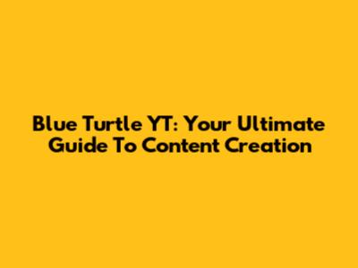 Blue Turtle YT: Your Ultimate Guide To Content Creation