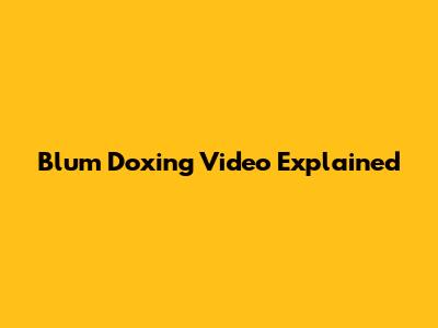 Blum Doxing Video Explained
