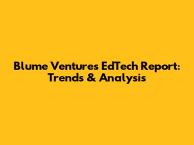 Blume Ventures EdTech Report: Trends & Analysis