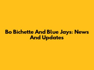 Bo Bichette And Blue Jays: News And Updates