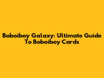 Boboiboy Galaxy: Ultimate Guide To Boboiboy Cards