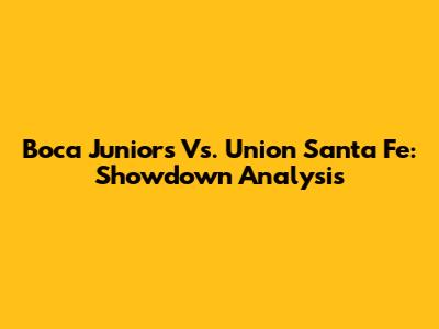 Boca Juniors Vs. Union Santa Fe: Showdown Analysis