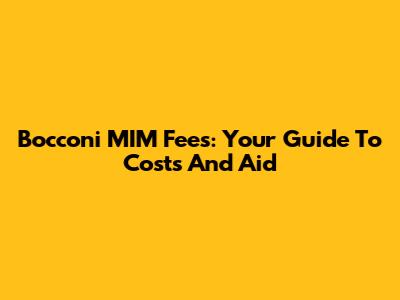 Bocconi MIM Fees: Your Guide To Costs And Aid