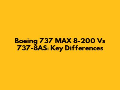 Boeing 737 MAX 8-200 Vs 737-8AS: Key Differences