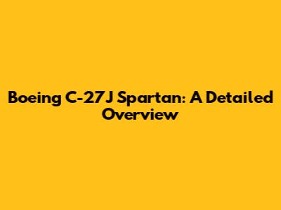 Boeing C-27J Spartan: A Detailed Overview
