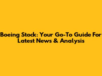 Boeing Stock: Your Go-To Guide For Latest News & Analysis