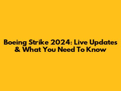 Boeing Strike 2024: Live Updates & What You Need To Know