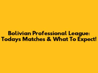 Bolivian Professional League: Today's Matches & What To Expect!