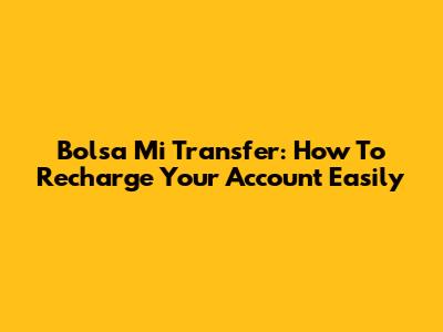 Bolsa Mi Transfer: How To Recharge Your Account Easily