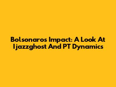 Bolsonaro's Impact: A Look At Ijazzghost And PT Dynamics
