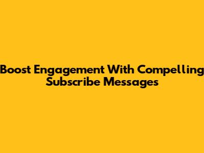 Boost Engagement With Compelling Subscribe Messages