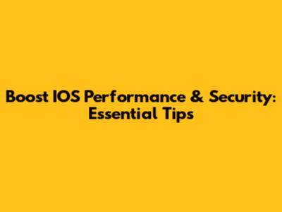 Boost IOS Performance & Security: Essential Tips