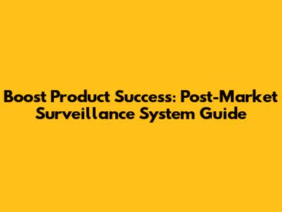Boost Product Success: Post-Market Surveillance System Guide