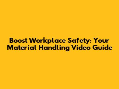 Boost Workplace Safety: Your Material Handling Video Guide