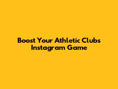 Boost Your Athletic Club's Instagram Game