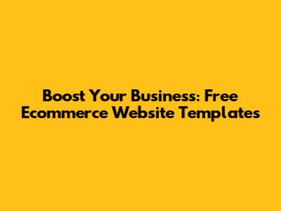 Boost Your Business: Free Ecommerce Website Templates
