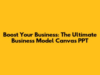 Boost Your Business: The Ultimate Business Model Canvas PPT