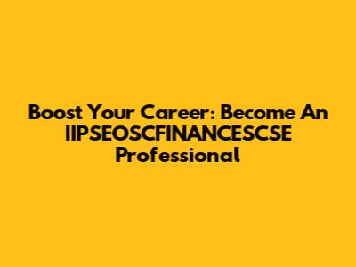 Boost Your Career: Become An IIPSEOSCFINANCESCSE Professional